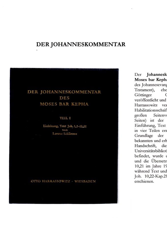 Lorenz Schlimme, Der Johanneskommentar des Moses bar Kepha, Einleitung, Text und Übersetzung,                                   Wiesbaden 1978 und 1981  ISBN: 3--447-01991-3 (antiquarisch erhältlich über ZVAB (Online Aniquariat
